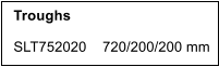 Troughs    SLT752020    720/200/200 mm